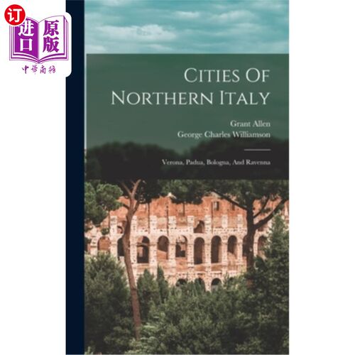 海外直订Cities Of Northern Italy: Verona, Padua, Bologna, And Ravenna 意大利北部城市:维罗纳，帕多瓦，博洛尼亚和拉文
