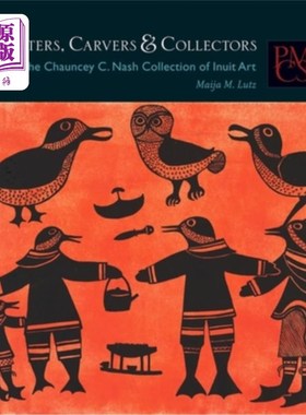 海外直订Hunters, Carvers & Collectors: The Chauncey C. Nash Collection of Inuit Art 猎人，雕刻家和收藏家:昌西C.纳什