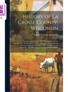 海外直订History of La Crosse County, Wisconsin: Containing an Account of its Settlement, 威斯康星州拉克罗斯县的历史