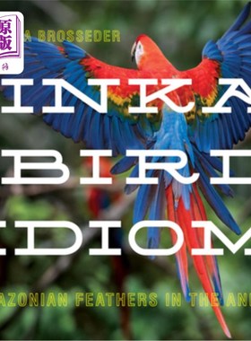 海外直订Inka Bird Idiom: Amazonian Feathers in the Andes 印卡鸟成语:安第斯山脉的亚马逊羽毛