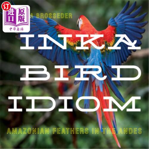 海外直订Inka Bird Idiom: Amazonian Feathers in the Andes 印卡鸟成语:安第斯山脉的亚马逊羽毛