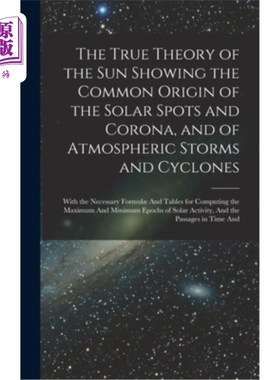 海外直订The True Theory of the Sun Showing the Common Origin of the Solar Spots and Coro 太阳的真实理论显示太阳黑子