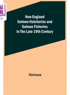 海外直订New England Salmon Hatcheries and Salmon Fisheries in the Late 19th Century 19世纪晚期的新英格兰鲑鱼孵化场