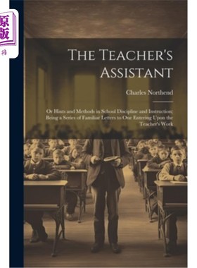 海外直订The Teacher's Assistant: Or Hints and Methods in School Discipline and Instructi 教师助理：学校纪律与教学的