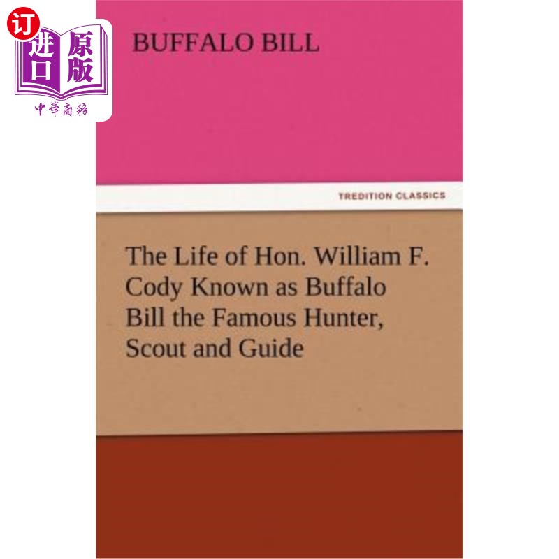 海外直订The Life of Hon. William F. Cody Known as Buffalo Bill the Famous Hunter, Scout  被称为水牛比尔的著名猎人、