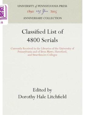 海外直订Classified List of 4800 Serials: Currently Received in the Libraries of the Univ 宾夕法尼亚大学和布林莫尔、