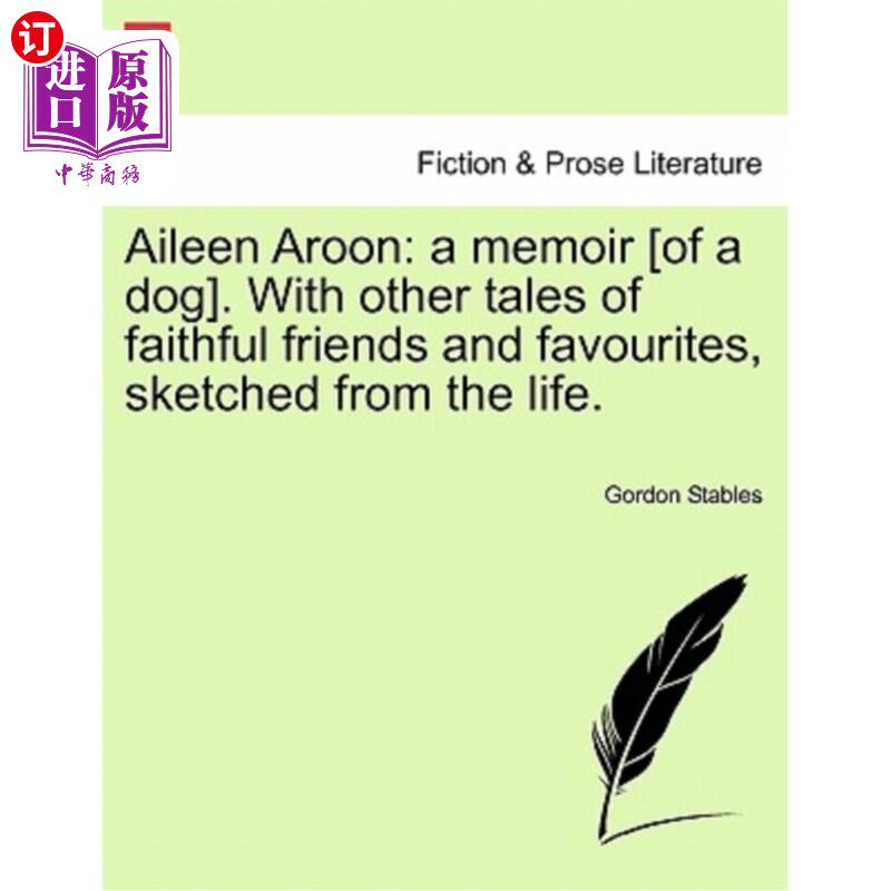海外直订Aileen Aroon: A Memoir [Of a Dog]. with Other Tales of Faithful Friends and Favo 艾琳·阿隆：一本回忆录[关于