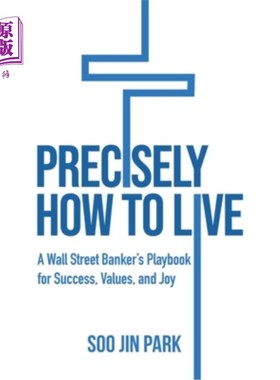 海外直订Precisely How to Live: A Wall Street Banker's Playbook for Success, Values, and  《确切地如何生活:华尔街银