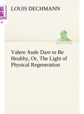 海外直订医药图书Valere Aude Dare to Be Healthy, Or, the Light of Physical Regeneration 瓦勒奥德敢于保持健康，或者说