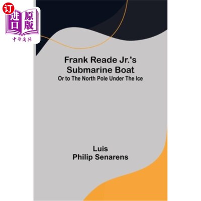 海外直订Frank Reade Jr.'s Submarine Boat or to the North Pole Under the Ice. 小弗兰克·里德的潜艇或北极的冰下。