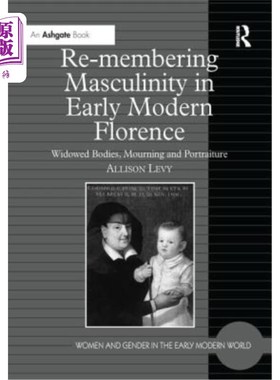 海外直订Re-Membering Masculinity in Early Modern Florence: Widowed Bodies, Mourning and  现代早期佛罗伦萨的男性气质