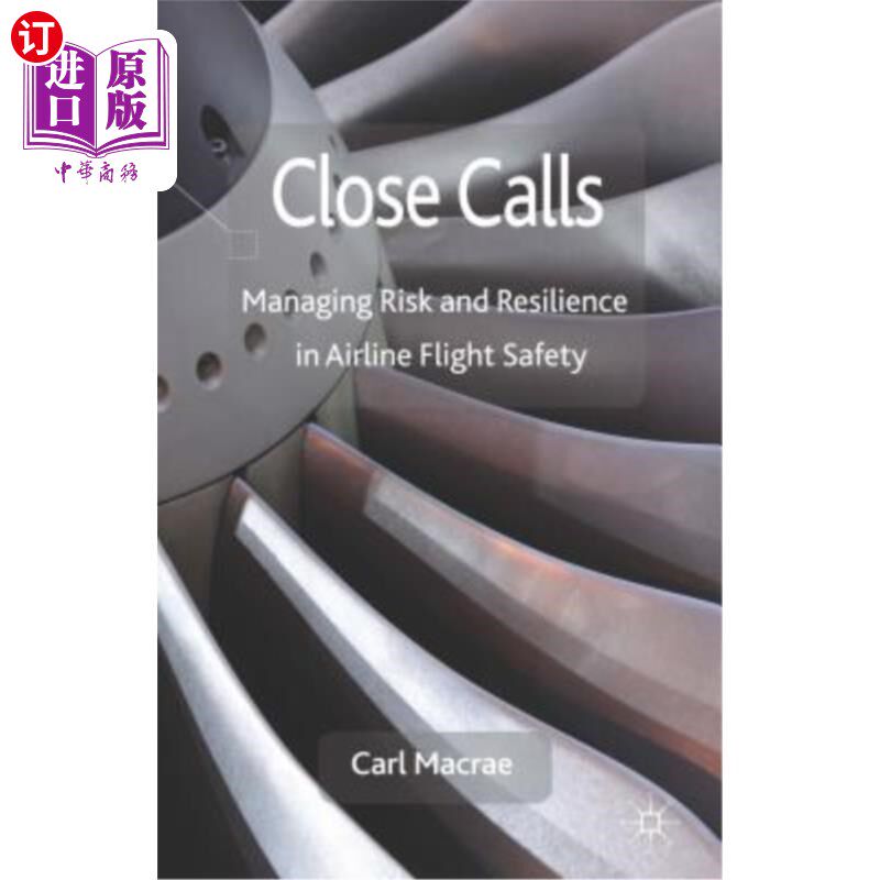 海外直订Close Calls: Managing Risk and Resilience in Airline Flight Safety 近距离通话:管理航空公司飞行安全中的风险