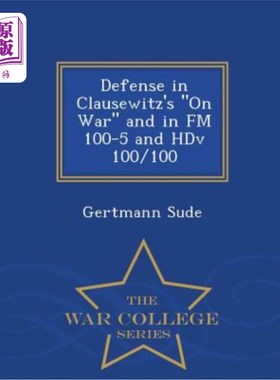 海外直订Defense in Clausewitz's on War and in FM 100-5 and Hdv 100/100 - War College Ser 克劳塞维茨论战争和F