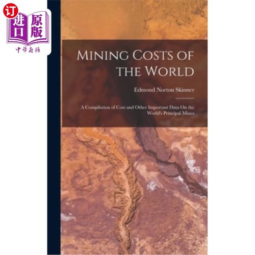 海外直订Mining Costs of the World: A Compilation of Cost and Other Important Data On the 《世界采矿成本:世界主要矿