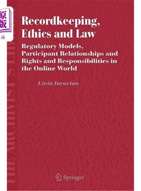 海外直订Recordkeeping, Ethics and Law: Regulatory Models, Participant Relationships and  记录保存，道德和法律:监管模式