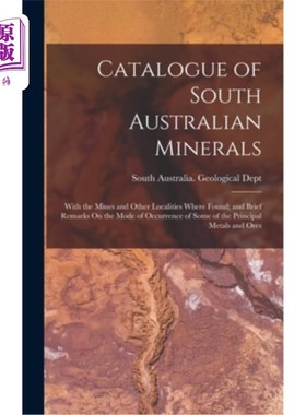 海外直订Catalogue of South Australian Minerals: With the Mines and Other Localities Wher 南澳大利亚矿产目录:包括矿