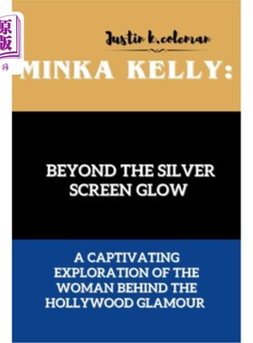 海外直订Minka Kelly: Beyond the Silver Screen Glow: A Captivating Exploration of the Wom 明卡凯利：超越银幕的光芒：