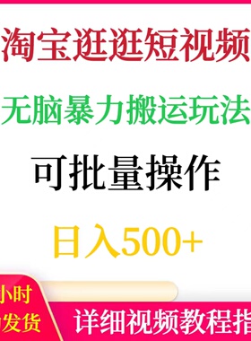 淘宝逛逛短视频无脑暴力搬运玩法可批量操作日入500+赚零花钱副业