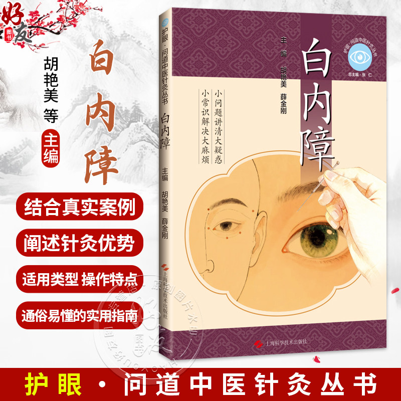 护眼·问道中医针灸丛书:白内障 胡艳美 薛金刚 主编 适合中老年白内障患者、高度近视人群及眼科医务人员参考上海科学技术出版社
