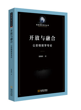 《开放与融合：公安情报学专论》聚焦公安情报现象和公安情报活动 探索信息化 大数据背景下公安情报学发展路径