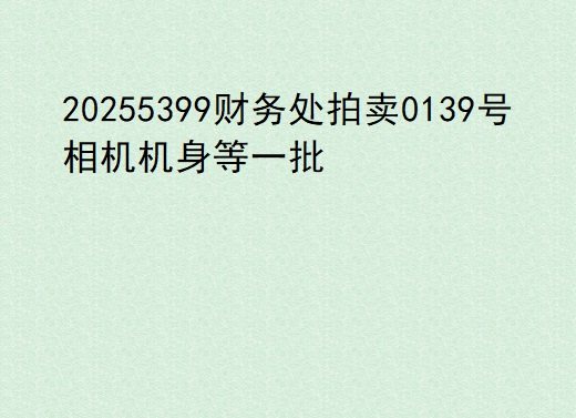 1月19日深圳标的7：（20255399财务处拍卖0139号）相机机身等一批网络拍卖公告
