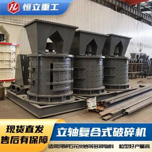采石场破碎机厂家河南恒立复合破碎机价格石料生产线立轴式破碎机