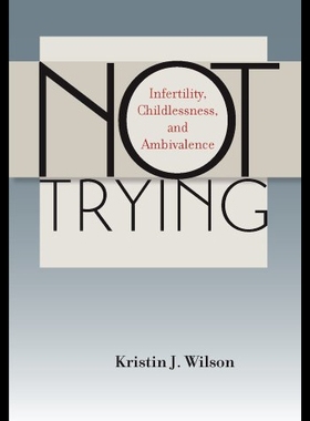 【预售】Not Trying: Infertility, Childlessness, and Ambiv