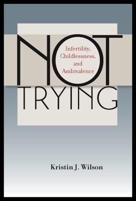 【预售】Not Trying: Infertility, Childlessness, and Ambiv