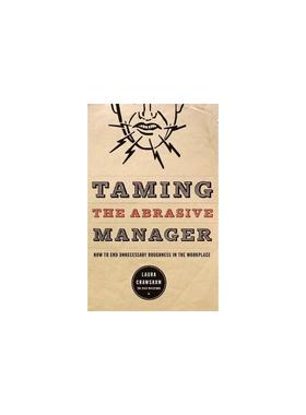 驯服磨具经理：如何结束工作场所不必要的粗糙 TAMING THE ABRASIVE MANAGER: HOW TO END UNNECESSARY ROUGHNESS IN THE WORKPLAC