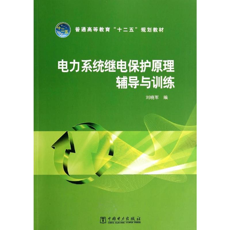 电力系统继电保护原理辅导与训练/刘晓军/普通高等教育十二五规划教材 刘晓军 正版书籍 新华书店旗舰店文轩官网 中国电力出版社 书籍/杂志/报纸 大学教材 原图主图