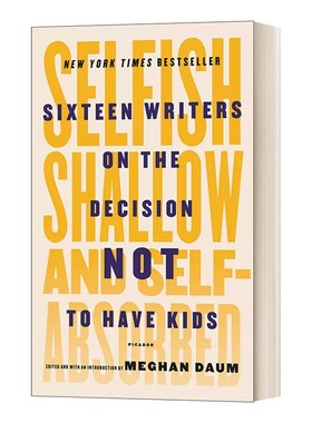 现货 英文原版 最好的决定 Selfish, Shallow, and Self-Absorbed: Sixteen Writers on the Decision Not to Have Kids