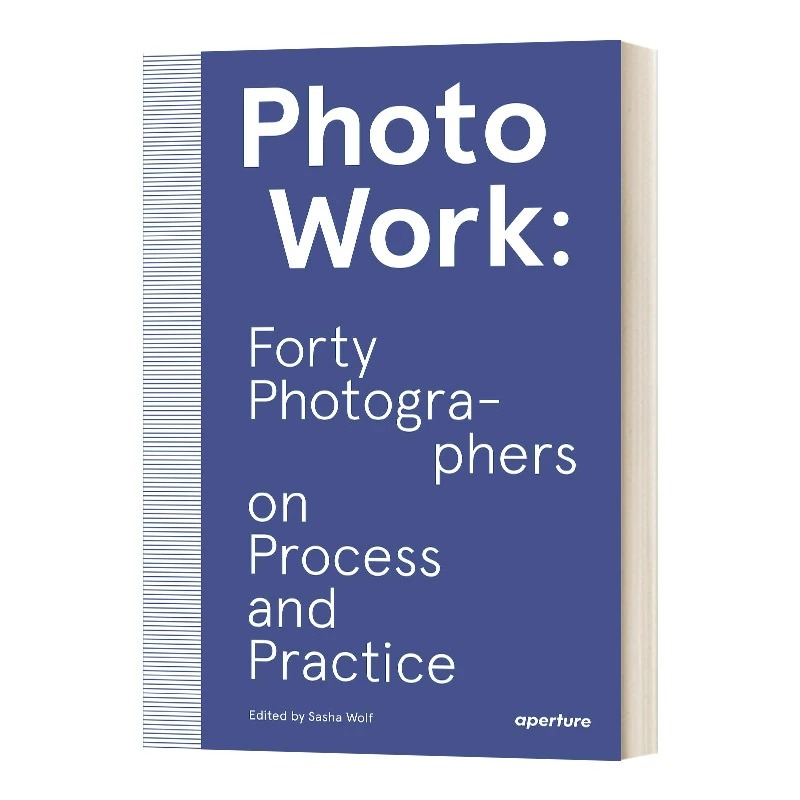 现货 英文原版 PhotoWork: Forty Photographers on Process and Practice  40位摄影师的访谈录 纽约光圈出版社Aperture 原版艺术