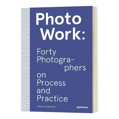 现货 英文原版 PhotoWork: Forty Photographers on Process and Practice  40位摄影师的访谈录 纽约光圈出版社Aperture 原版艺术