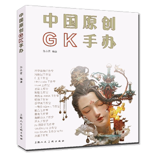 中国原创GK手办 正版书 孙永喜编著上海人民美术出版社艺术中国原创动漫雕塑手办