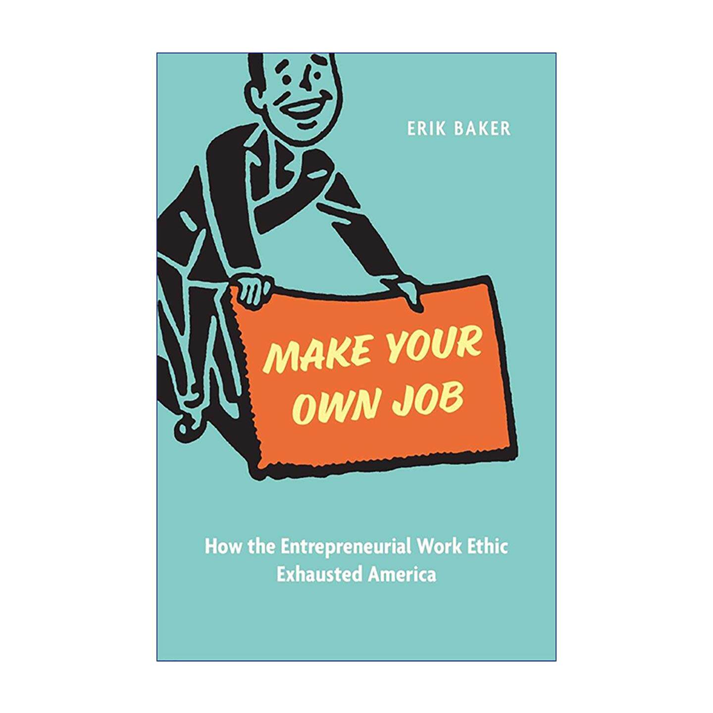 英文原版 Make Your Own Job 自己创造工作 美国创业伦理的演变与代价 精装 Erik Baker 英文版 进口英语原版书籍