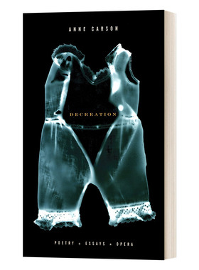 英文原版 Decreation Poetry  Essays  Opera 非创造 诗歌 散文 戏剧 Anne Carson安妮·卡森 英文版 进口英语原版书籍