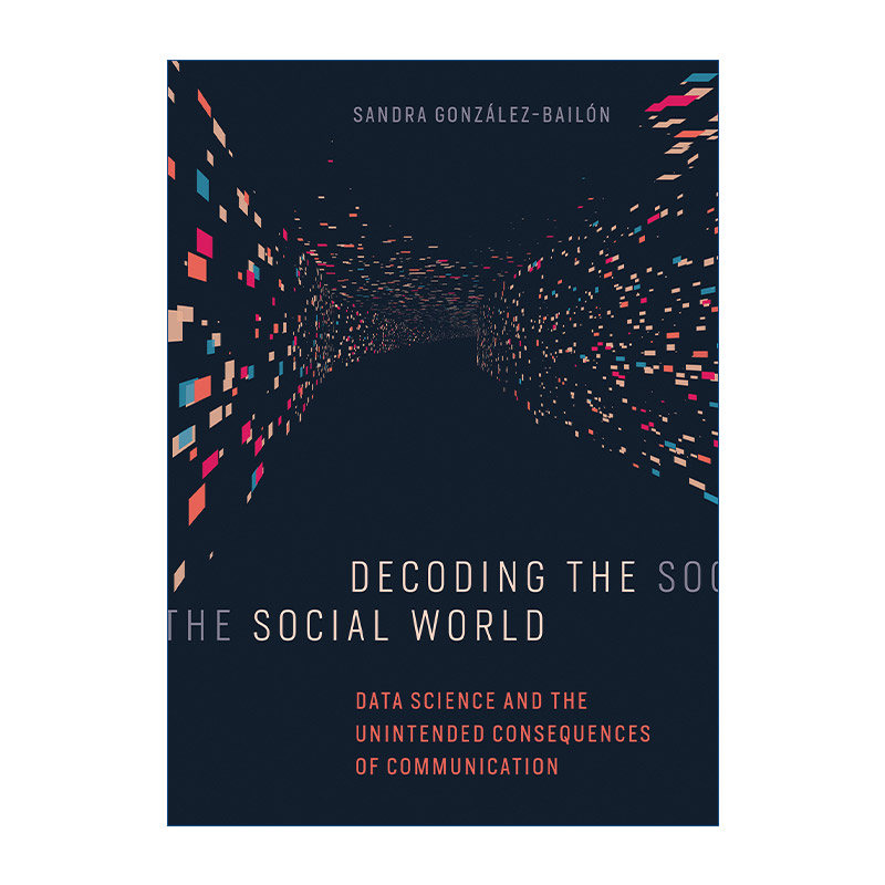英文原版 Decoding the Social World解读社交世界数据科学和交流的意外后果 Sandra Gonzalez-Bailon精装英文版进口书籍