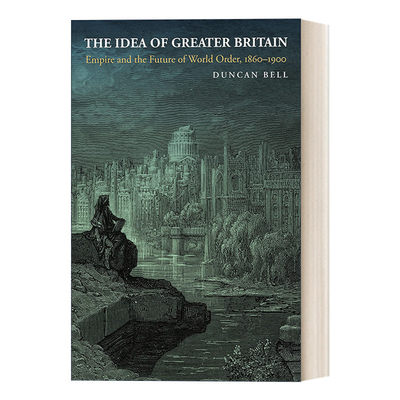 英文原版 The Idea of Greater Britain 想象更大的不列颠 帝国和世界秩序的未来 Duncan Bell 英文版 进口英语原版书籍