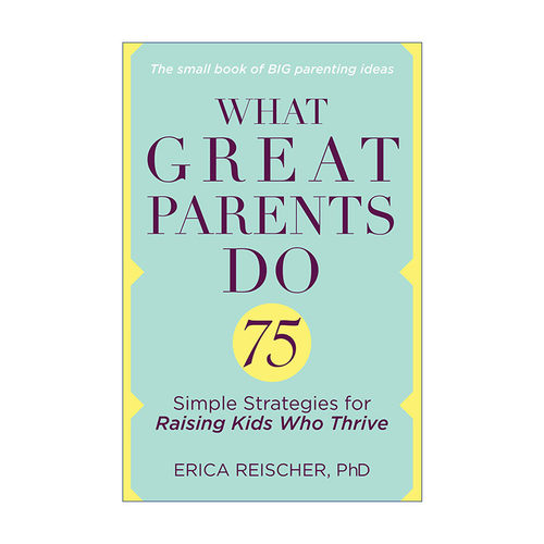 What Great Parents Do 优质父母教养实践指南 家庭教育 Erica Reischer进口原版英文书籍