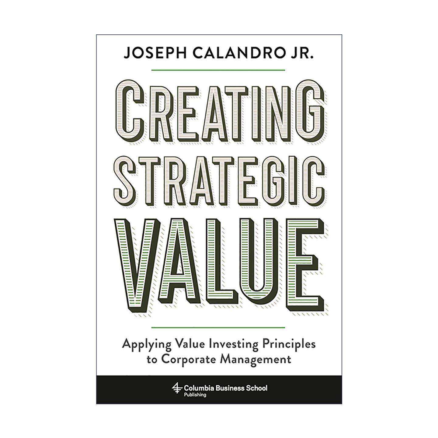 英文原版 Creating Strategic Value 创造战略价值 将价值投资原则应用于公司管理 小约瑟夫·卡兰德罗 精装 哥伦比亚大学出版社