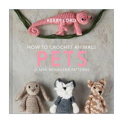 英文原版 How to Crochet Animals Pets 可爱宠物迷你编织指南 Kerry Lord创意动物编织指南系列 精装 钩针玩偶 进口英语原版书籍