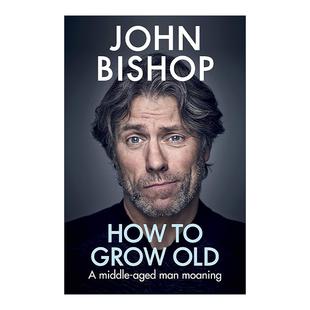 抱怨 How 如何变老 英文原版 英国演员约翰·毕肖普 进口英语原版 Grow 英文版 书籍 Old 精装 一个中年男人