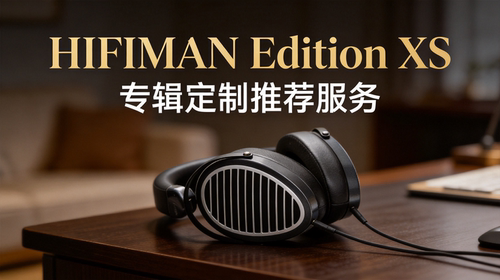 HIFIMAN Edition XS专辑私人定制推荐服务每张人工甄选  持续更新