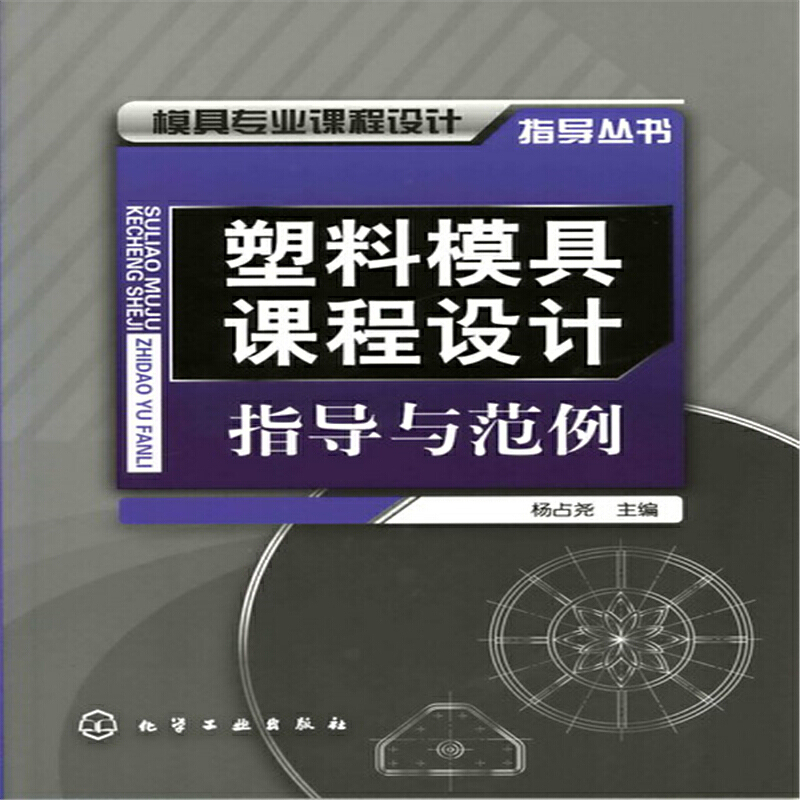 模具专业--模具专业课程设计指导丛书--塑料模具课程设计指导与范例.杨占尧9787122051325