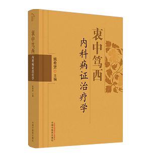 衷中笃西内科病证治疗学 姚希贤主编 中医学对内科病证的传统和现代的诊断方法 中西医结合内科病症的经验中国中医药出版社