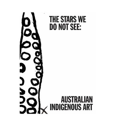 【预售】未见星辰：澳大利亚原住民艺术 The Stars We Do Not See: Australian Indigenous Art 原版英文艺术画册画集 善本图书