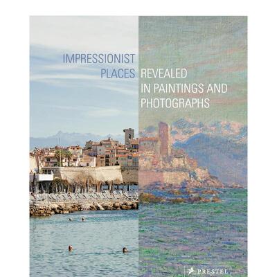 【预售】印象派名胜：绘画与摄影 Impressionist Places: Revealed in Paintings and Photographs 原版英文艺术画册画集 善本图书