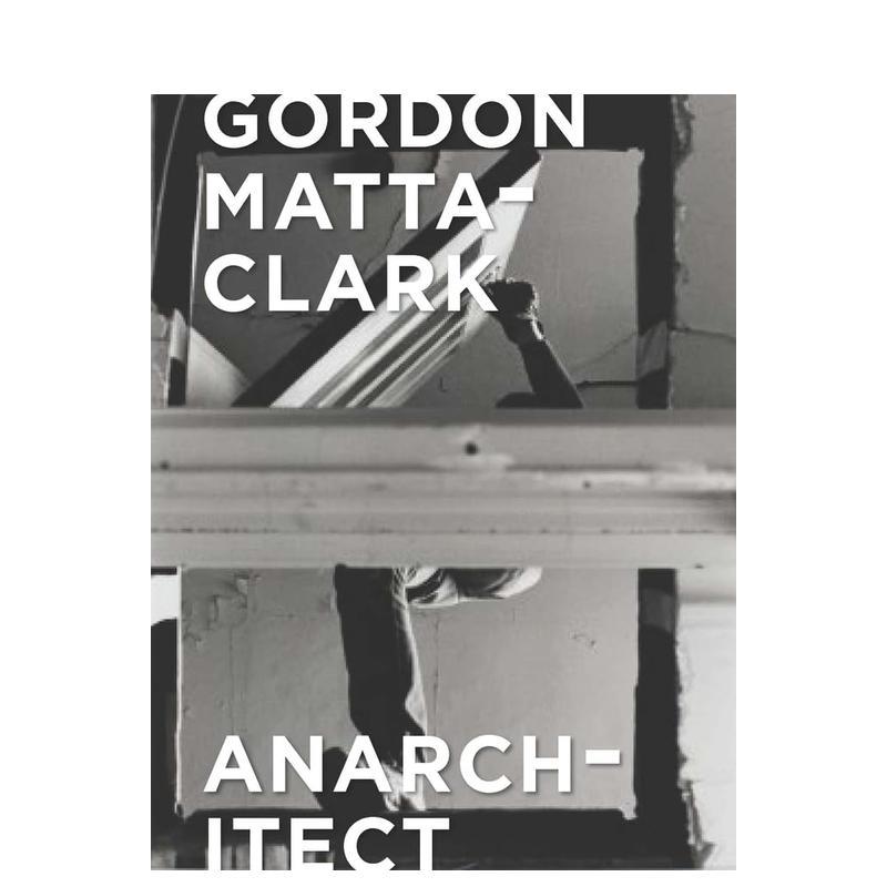 【现货】戈登·玛塔·克拉克:反建筑 Gordon Matta-Clark: Anarchitect 英文原版建筑师作品集画册进口耶鲁大学出版社 善本图书