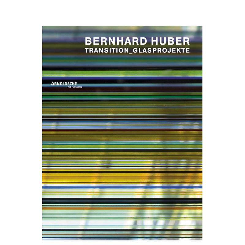 【预售】伯恩哈德?胡贝尔：转型玻璃项目作品集 Bernhard Huber : Transition Glass Projects 原版英文工业产品设计 善本图书
