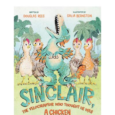 【预售】辛克莱-以为自己是只鸡的迅猛龙 Sinclair， the Velociraptor Who Thought He Was a Chicken 原版英文儿童绘本 善本图书
